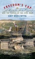 Freedoms Cap The United States Capitol & the Coming of the Civil War