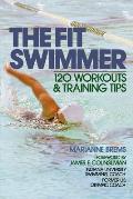 The Fit Swimmer: 120 Workouts & Training Tips
