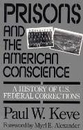 Prisons & the American Conscience A History of U S Federal Corrections