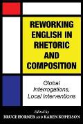 Reworking English in Rhetoric and Composition: Global Interrogations, Local Interventions