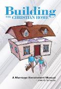 Building the Christian Home: A Marriage Enrichment Manual