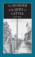 The Murder of the Jews in Latvia: 1941-1945