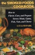 Smoked Foods Cookbook How to Flavor Cure & Prepare Savory Meats Game Fish Nuts & Cheese