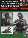 Fighting Men of World War II Axiz Forces Uniforms Equipment & Weapons