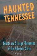 Haunted Tennessee: Ghosts and Strange Phenomena of the Volunteer State