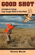 Good Shot: A Guide to Using Clay Target Skills in the Field