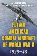 Flying American Combat Aircraft of World War II: 1939-45