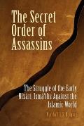 Secret Order of Assassins The Struggle of the Early Nizari Ismailis Against the Islamic World