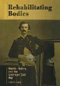 Rehabilitating Bodies: Health, History, and the American Civil War