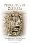 Procopius of Caesarea: Tyranny, History, and Philosophy at the End of Antiquity