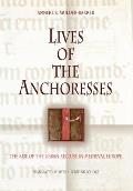 Lives of the Anchoresses: The Rise of the Urban Recluse in Medieval Europe