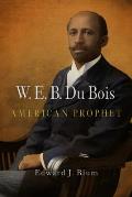 W. E. B. Du Bois: American Prophet