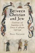 Between Christian and Jew: Conversion and Inquisition in the Crown of Aragon, 1250-1391