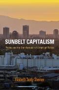Sunbelt Capitalism Phoenix & the Transformation of American Politics