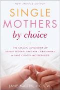 Single Mothers by Choice A Guidebook for Single Women Who Are Considering or Have Chosen Motherhood