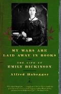 My Wars Are Laid Away in Books The Life of Emily Dickinson
