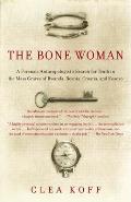 Bone Woman A Forensic Anthropologists Search for Truth in the Mass Graves of Rwanda Bosnia Croatia & Kosovo