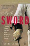 By the Sword A History of Gladiators Musketeers Samurai Swashbucklers & Olympic Champions
