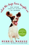 What the Dogs Have Taught Me: And Other Amazing Things I've Learned