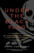 Under the Black Flag The Romance & the Reality of Life Among the Pirates