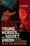 Young Heroes of the Soviet Union A Memoir & a Reckoning