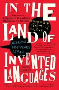 In the Land of Invented Languages A Celebration of Linguistic Creativity Madness & Genius
