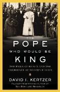 Pope Who Would Be King The Exile of Pius IX & the Emergence of Modern Europe