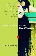 Mistress Ruby Ties It Together: A Dominatrix Takes On Sex, Power, and the Secret Lives of Upstanding Citizens