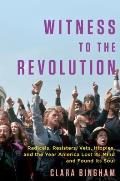 Witness to the Revolution How Vietnam & Its Discontents Changed Everything