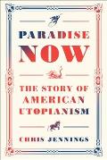 Paradise Now The Story of American Utopianism