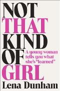 Not That Kind of Girl A Young Woman Tells You What Shes Learned