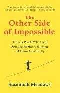 The Other Side of Impossible: Ordinary People Who Faced Daunting Medical Challenges and Refused to Give Up