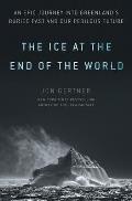 Ice at the End of the World An Epic Journey into Greenlands Buried Past & Our Perilous Future