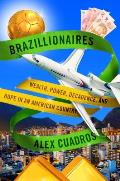 Brazillionaires Wealth Power Decadence & Hope in an American Country