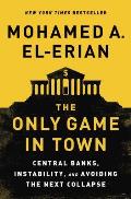Only Game in Town Central Banks Instability & Avoiding the Next Collapse