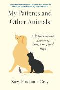 My Patients & Other Animals A Veterinarians Stories of Love Loss & Hope