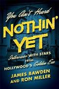 You Ain't Heard Nothin' Yet: Interviews with Stars from Hollywood's Golden Era