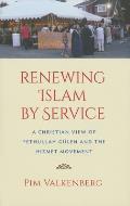 Renewing Islam by Service: A Christian View of Fethullah G?len and the Hizmet Movement