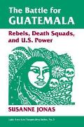 Battle for Guatemala Rebels Death Squads & U S Power