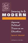 Learning to Be Modern: Japanese Political Discourse on Education