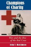 Champions Of Charity: War And The Rise Of The Red Cross