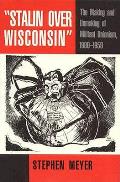 Stalin Over Wisconsin The Making & Unmaking of Militant Unionism 1900 1950
