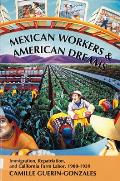 Mexican Workers and the American Dream: Immigration, Repatriation, and California Farm Labor, 1900-1939