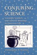 Conjuring Science Scientific Symbols & Cultural Meanings in American Life