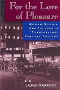 For the Love of Pleasure: Women, Movies, and Culture in Turn-Of-The Century Chicago