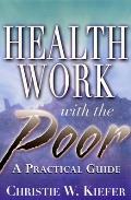 Health Work with the Poor A Practical Guide