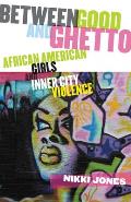 Between Good & Ghetto African American Girls & Inner City Violence
