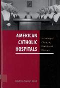 American Catholic Hospitals A Century Of Changing Markets & Missions
