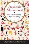 Academic Motherhood: How Faculty Manage Work and Family