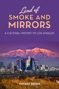 Land of Smoke and Mirrors: A Cultural History of Los Angeles
